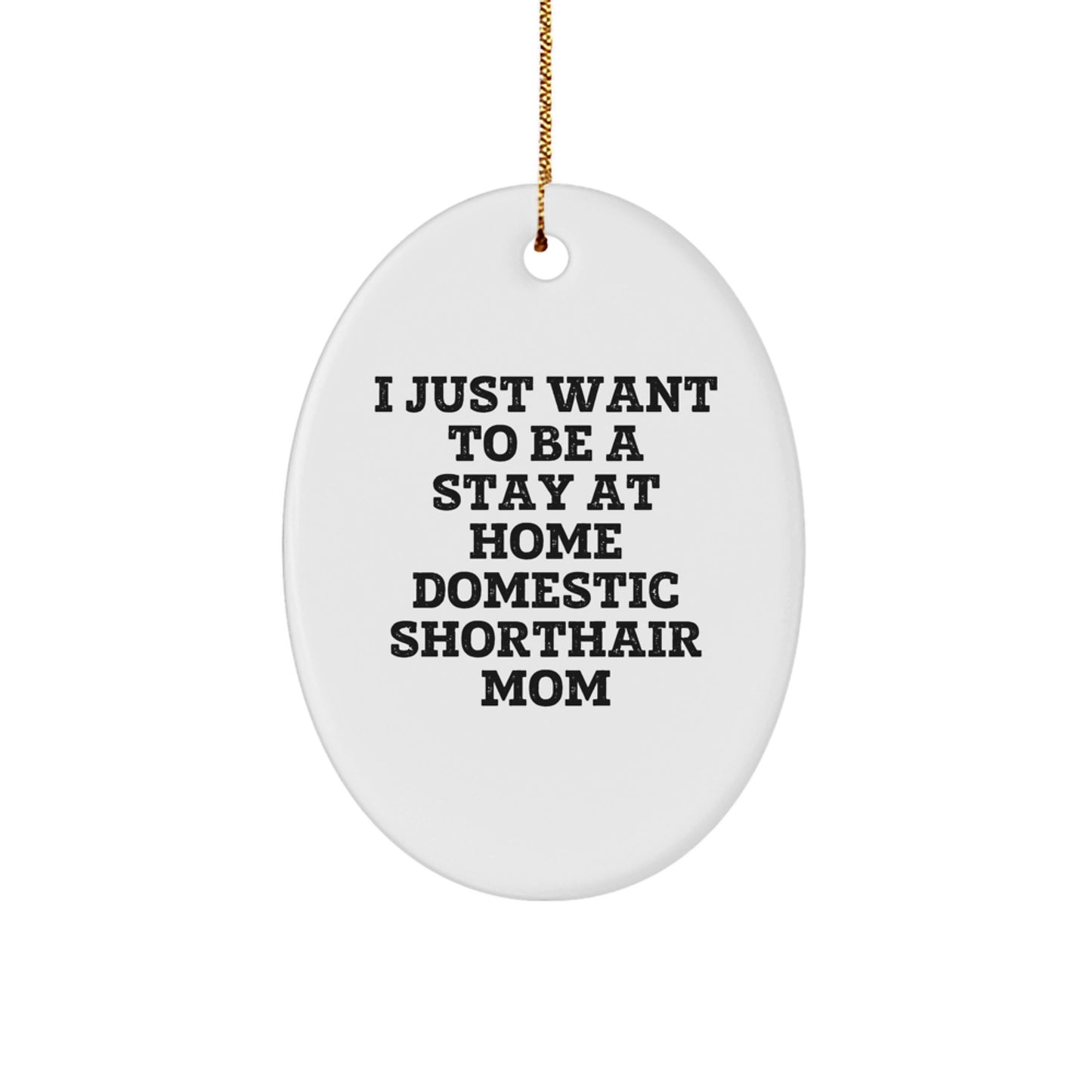 Funny Domestic Shorthair Cat Mom Oval Ornament Gifts from Home, 'I Just Want To Be A Stay At Home Domestic Shorthair Mom', Unique Christmas Unique Gifts for Domestic Shorthair Cat Lovers - Image 1