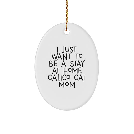 Gifts from Mom to Calico Cat Mom - 'I Just Want To Be A Stay At Home Calico Cat Mom' Oval Ornament, White, Christmas Unique Gifts - Image 1