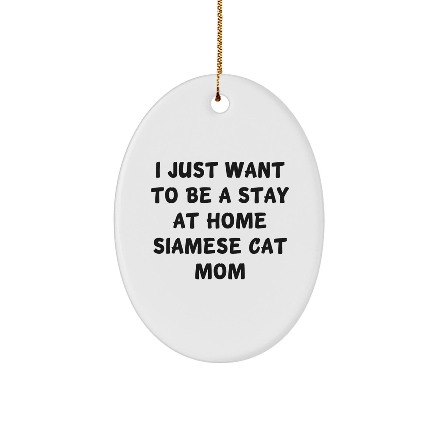 Funny Siamese Cat Mom Gifts - 'I Just Want To Be A Stay At Home Siamese Cat Mom' Oval Ornament for Christmas from Mom to Siamese Cat Lover - Image 1