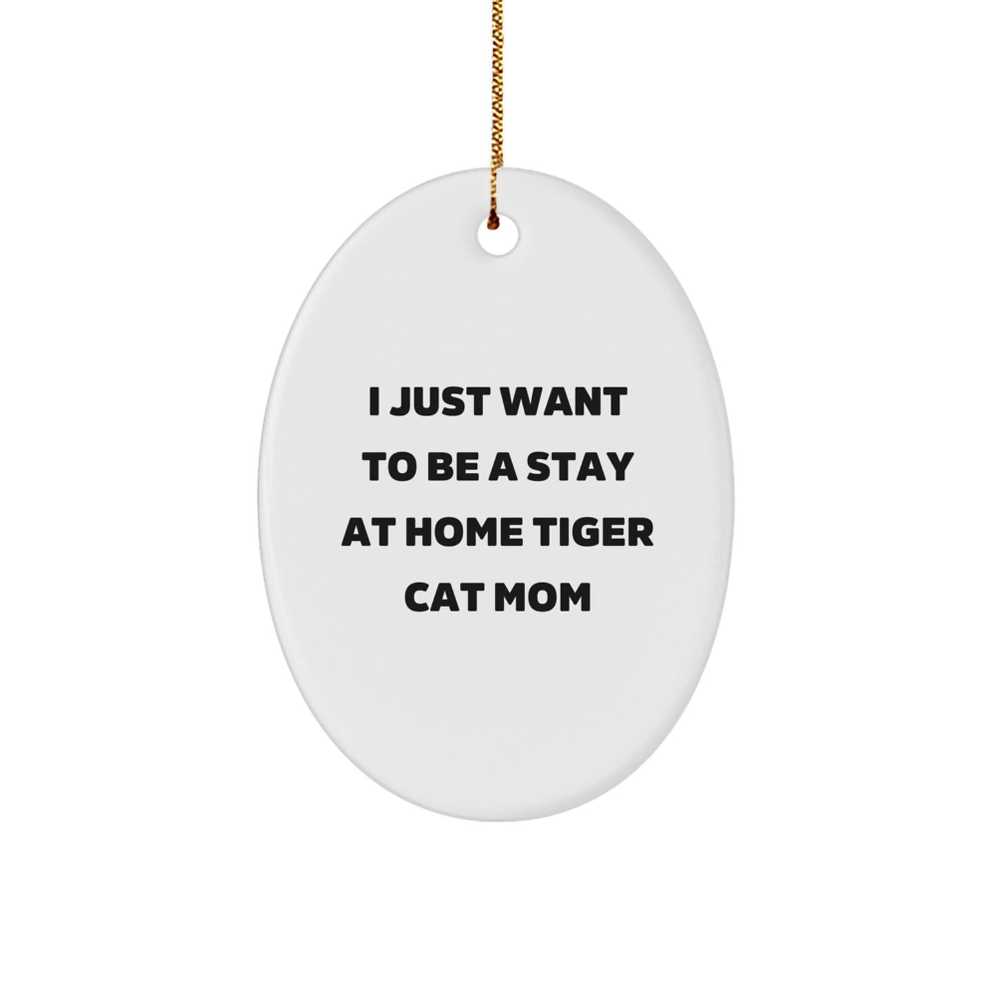 Funny Tiger Cat Mom Oval Ornament Gifts from Family for Christmas, 'I Just Want To Be A Stay At Home Tiger Cat Mom' Quote, White Oval Shaped Oval Ornament for Tiger Cat Enthusiasts - Image 1