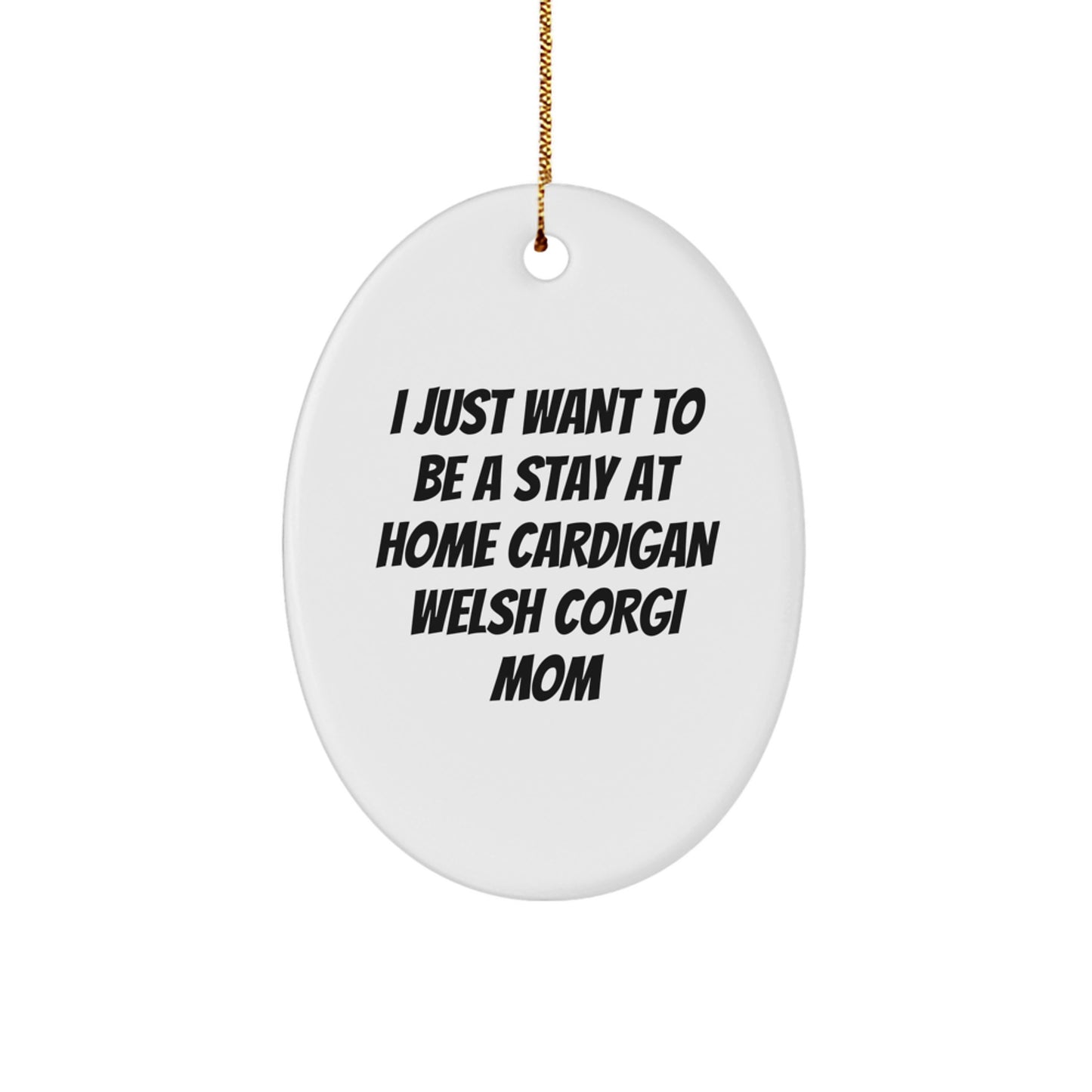 Funny Cardigan Welsh Corgi Dog Christmas Unique Gifts for Mom from Family Oval Ornament, I Just Want To Be A Stay At Home Cardigan Welsh Corgi Mom - Image 1