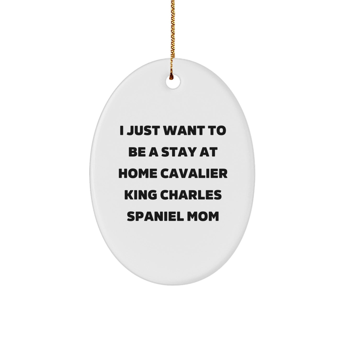 Funny Cavalier King Charles Spaniel Dog Mom Gifts for Her Home Decor Oval Ornament, I Just Want To Be A Stay At Home Mom - Image 1