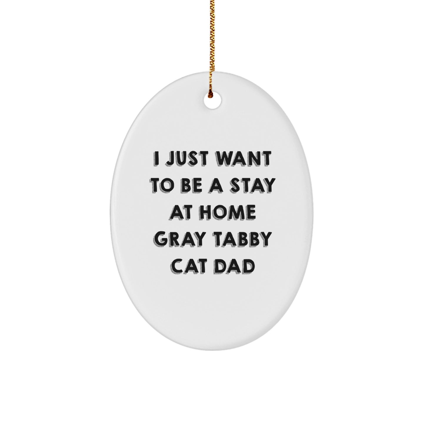 Gray Tabby Cat Oval Ornament Gifts for Dad Men on Christmas - Funny Quote I Just Want To Be A Stay At Home Gray Tabby Cat Dad - Image 1