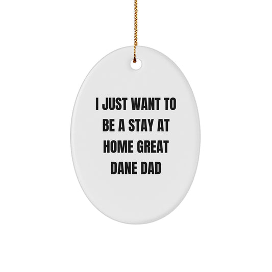 Funny Great Dane Dad Gifts - Oval Ornament for Men - I Just Want To Be A Stay At Home Great Dane Dad Christmas Unique Gift - Image 1