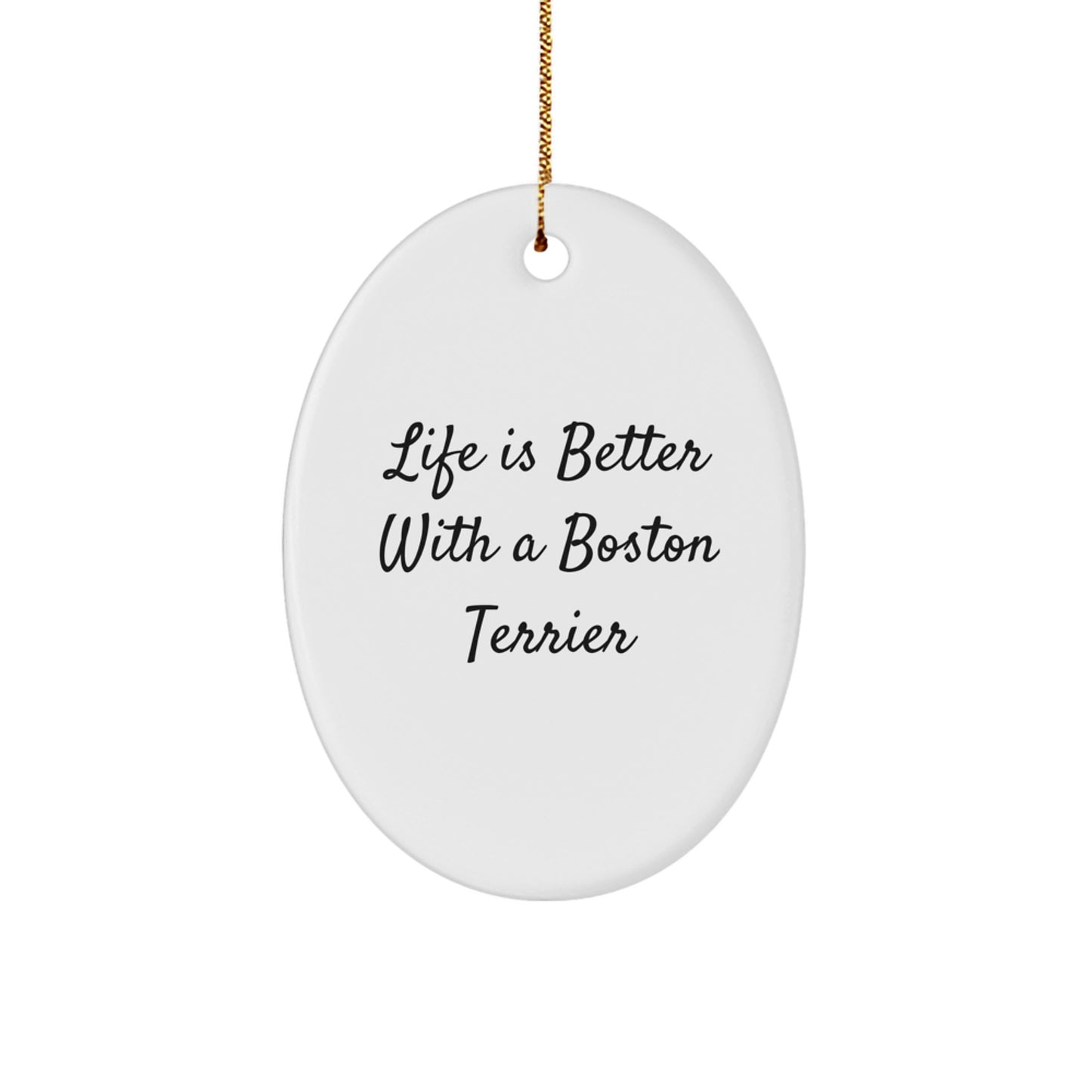 Boston Terrier Dog Oval Ornament, Life Is Better With A Boston Terrier, Funny Christmas Unique Gifts from Friends, Gifts for Boston Terrier Dog Lovers - Image 1