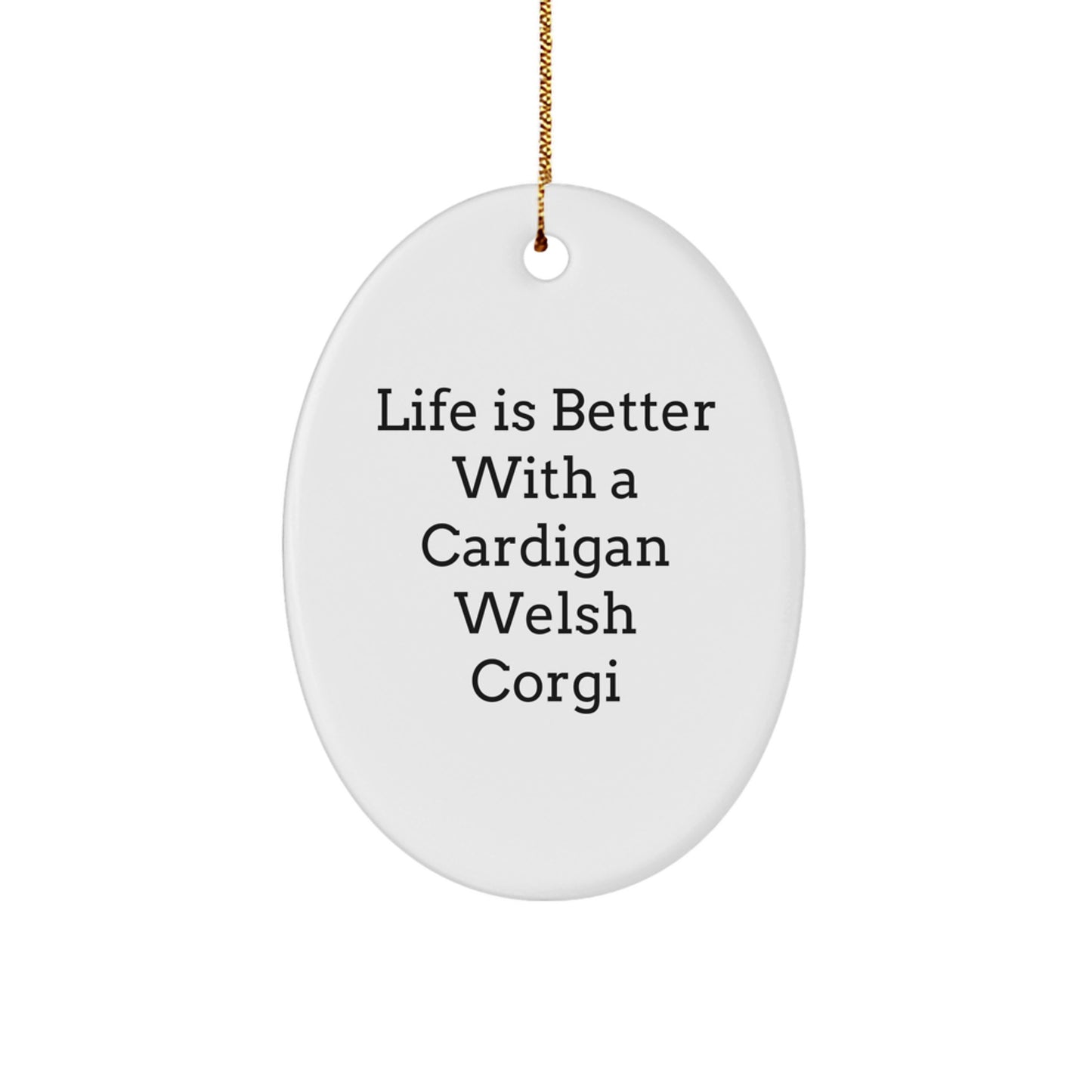 Funny Cardigan Welsh Corgi Dog Gifts - Oval Ornament with Life Is Better With A Cardigan Welsh Corgi Quote, Gifts from Family to Friends, for Christmas - Image 1