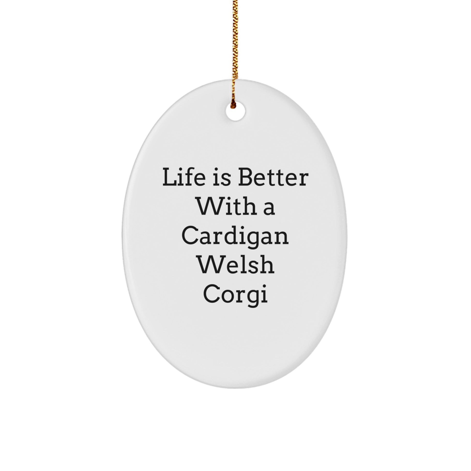Funny Cardigan Welsh Corgi Dog Gifts - Oval Ornament with Life Is Better With A Cardigan Welsh Corgi Quote, Gifts from Family to Friends, for Christmas - Image 1