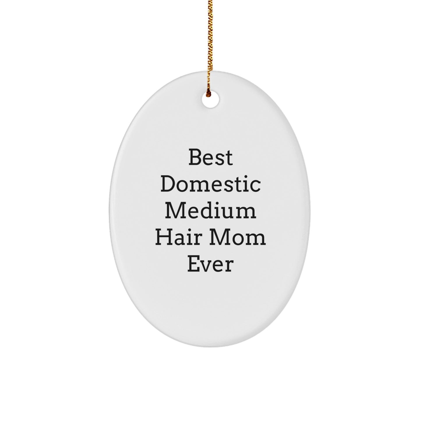 Funny Domestic Medium Hair Mom Gifts, Oval Ornament for Christmas, 'Best Domestic Medium Hair Mom Ever' Quote, Gifts from Family - Image 1