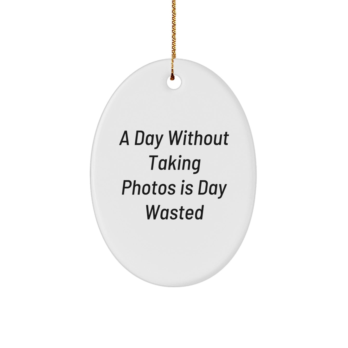 Funny Taking Photos Gifts for Him, Oval Ornament with Inspirational Quote - A Day Without Taking Photos Is Day Wasted, Gifts from Men to Friends for Christmas - Image 1