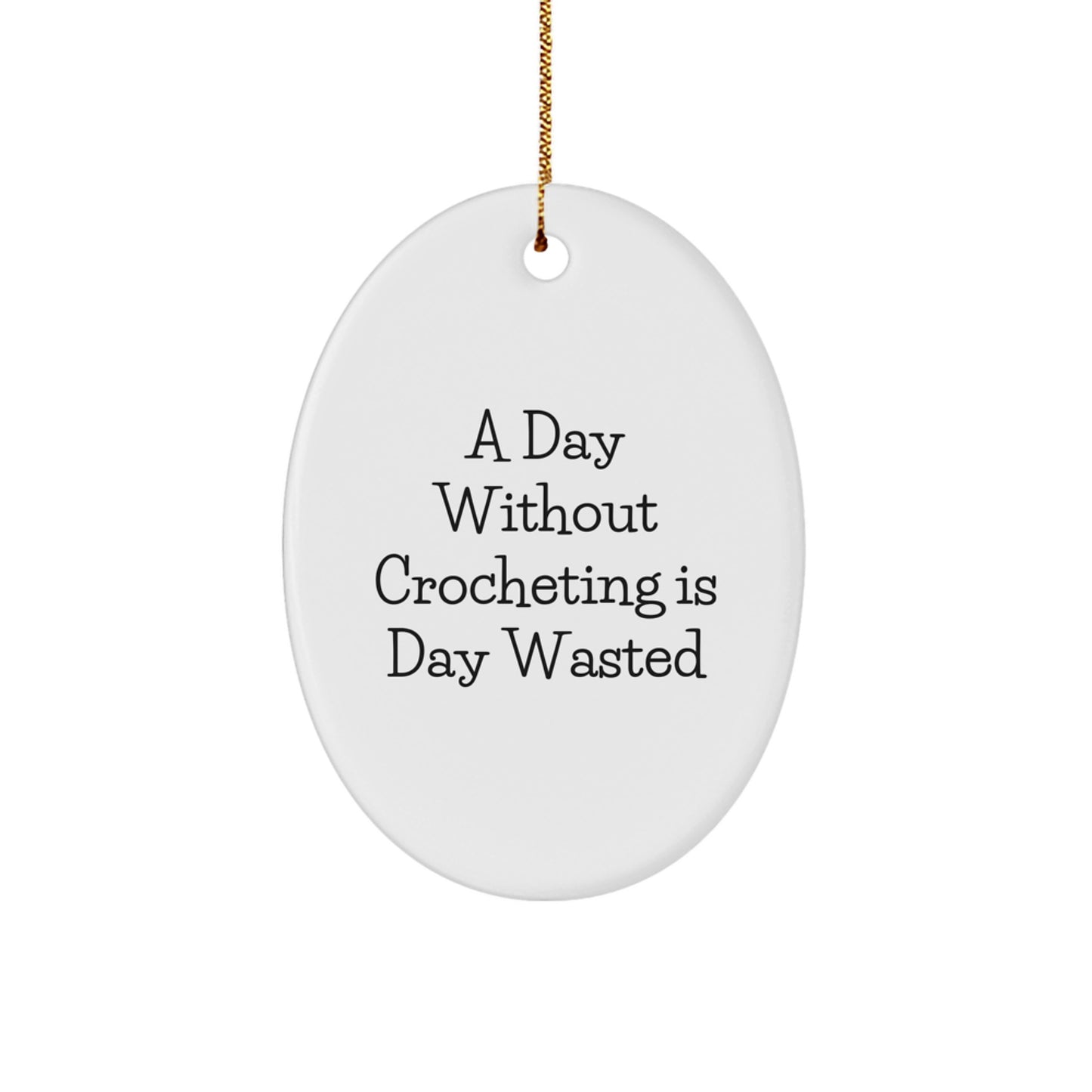 Funny Crocheting Gifts for Crocheting Lovers, Oval Ornament, Gifts from Family, A Day Without Crocheting Is Day Wasted, Christmas Unique Gifts for Women - Image 1
