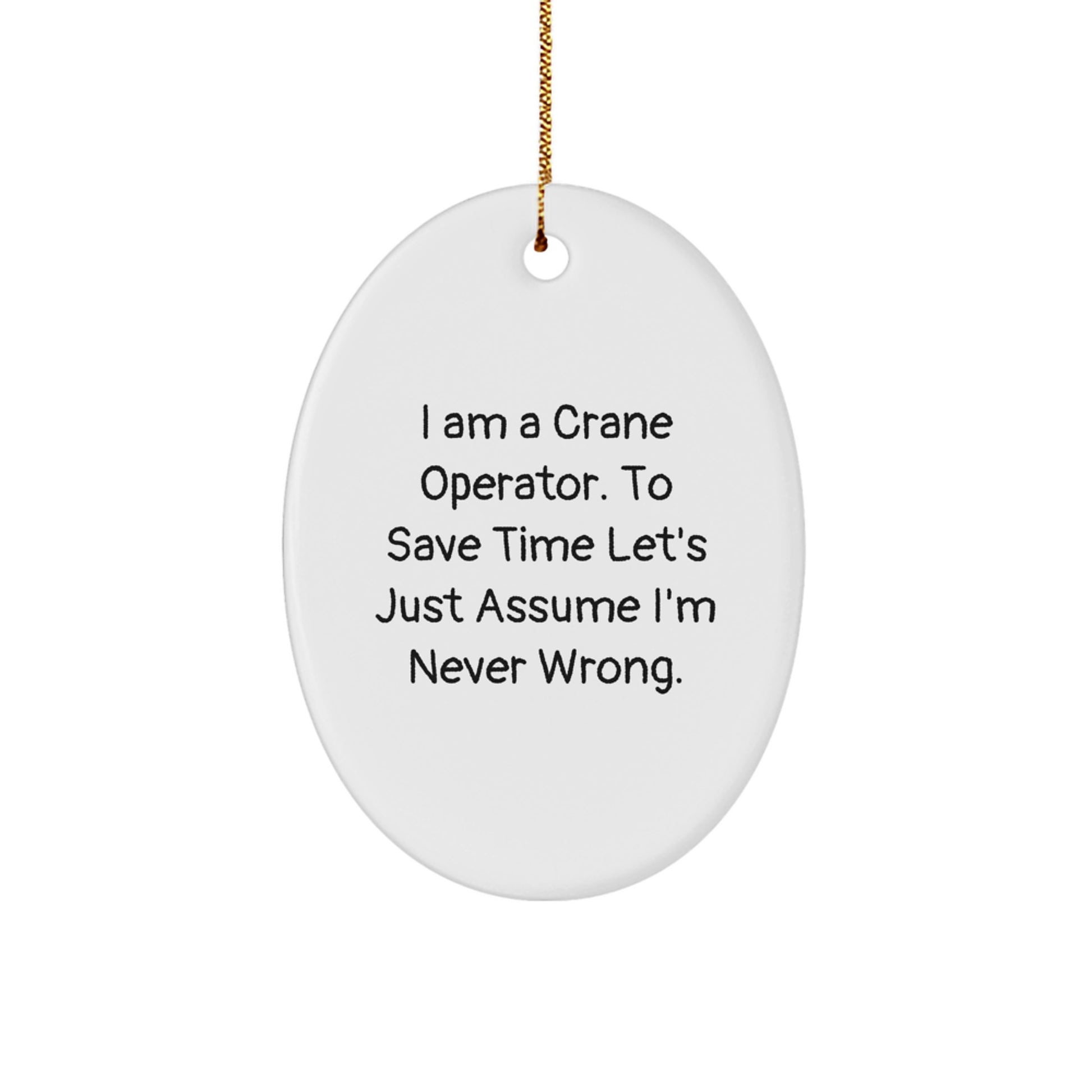 Funny Crane Operator Gifts from Friends - Oval Ornament with 'I Am A Crane Operator. To Save Time Let's Just Assume I'm Never Wrong.' Quote for Christmas - Image 1