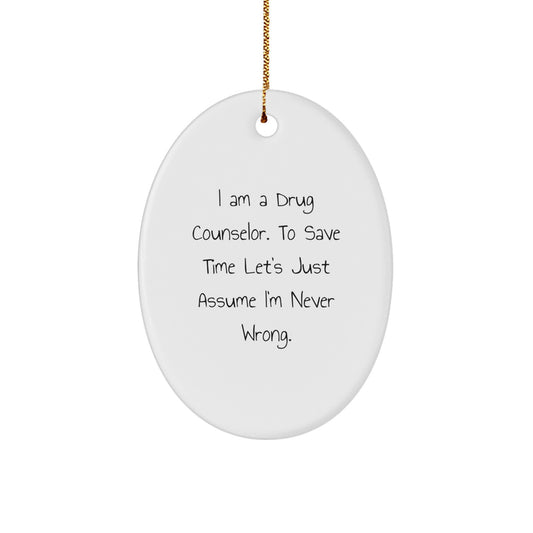 Funny Gifts from Men to Women, Drug Counselor Christmas Unique Gifts for Men, Oval Ornament with 'I Am A Drug Counselor. To Save Time Let's Just Assume I'm Never Wrong.' Quote - Image 1