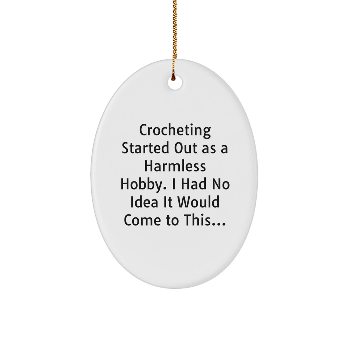 Funny Crocheting Gifts from Men to Women Friends for Christmas Oval Ornament Crocheting Started Out As A Harmless Hobby I Had No Idea It Would Come To This... Decorations - Image 1