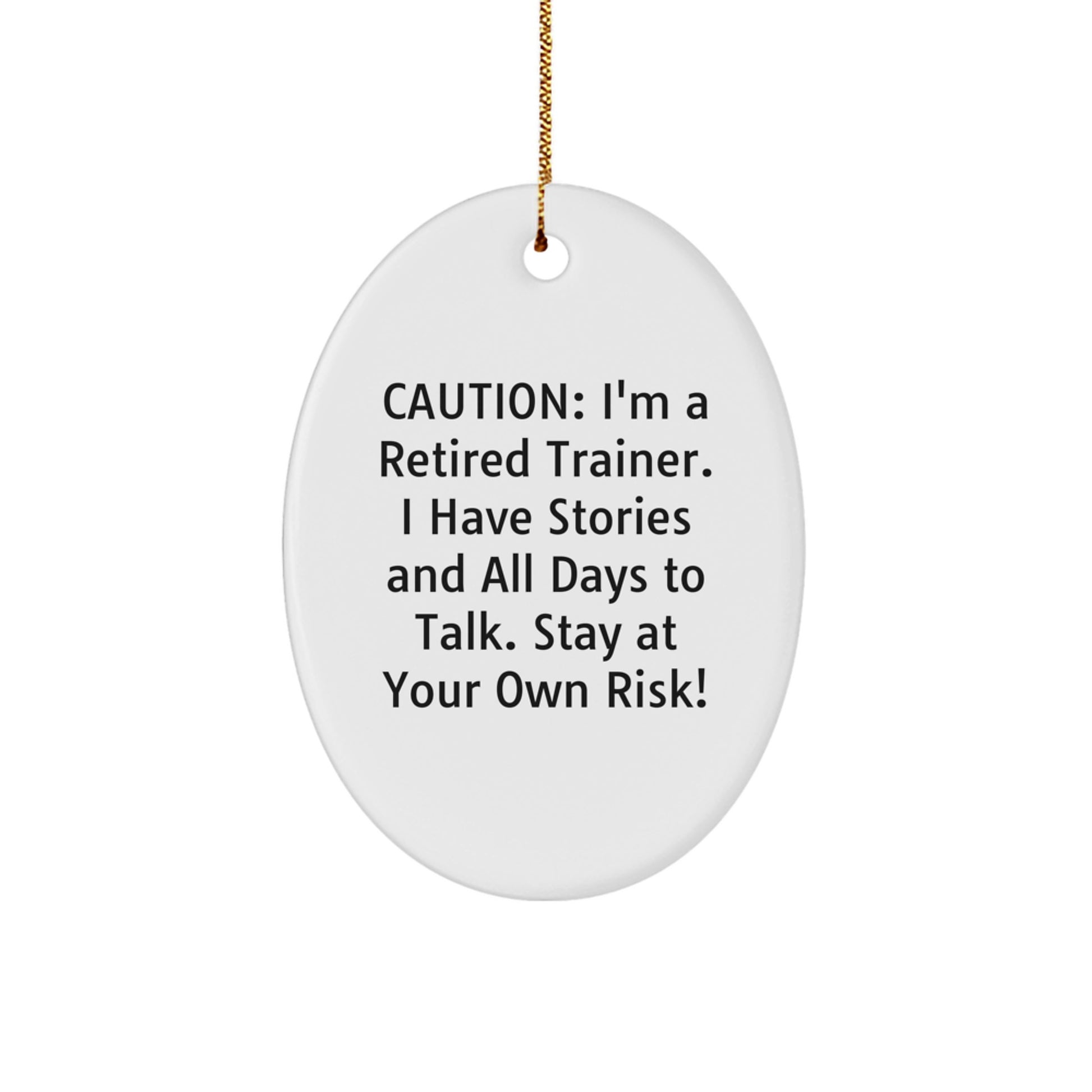 Funny Trainer Gifts from Friends, Family, or Coworkers - 'Caution: I'm A Retired Trainer. I Have Stories And All Days To Talk. Stay At Your Own Risk!' Oval Ornament for Christmas - Image 1