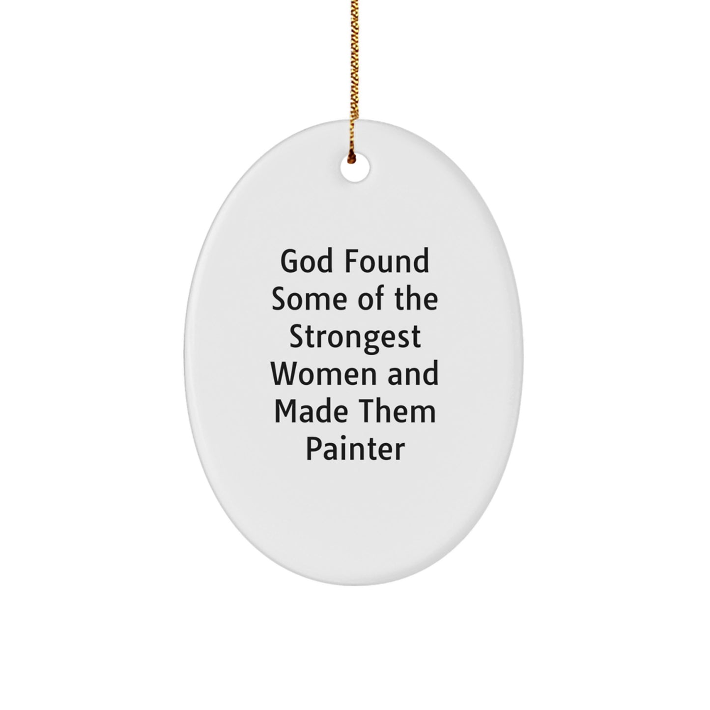 Gifts from Women Who Paint, Oval Ornament, Christmas, Funny Quote, 'God Found Some Of The Strongest Women And Made Them Painter' - Image 1