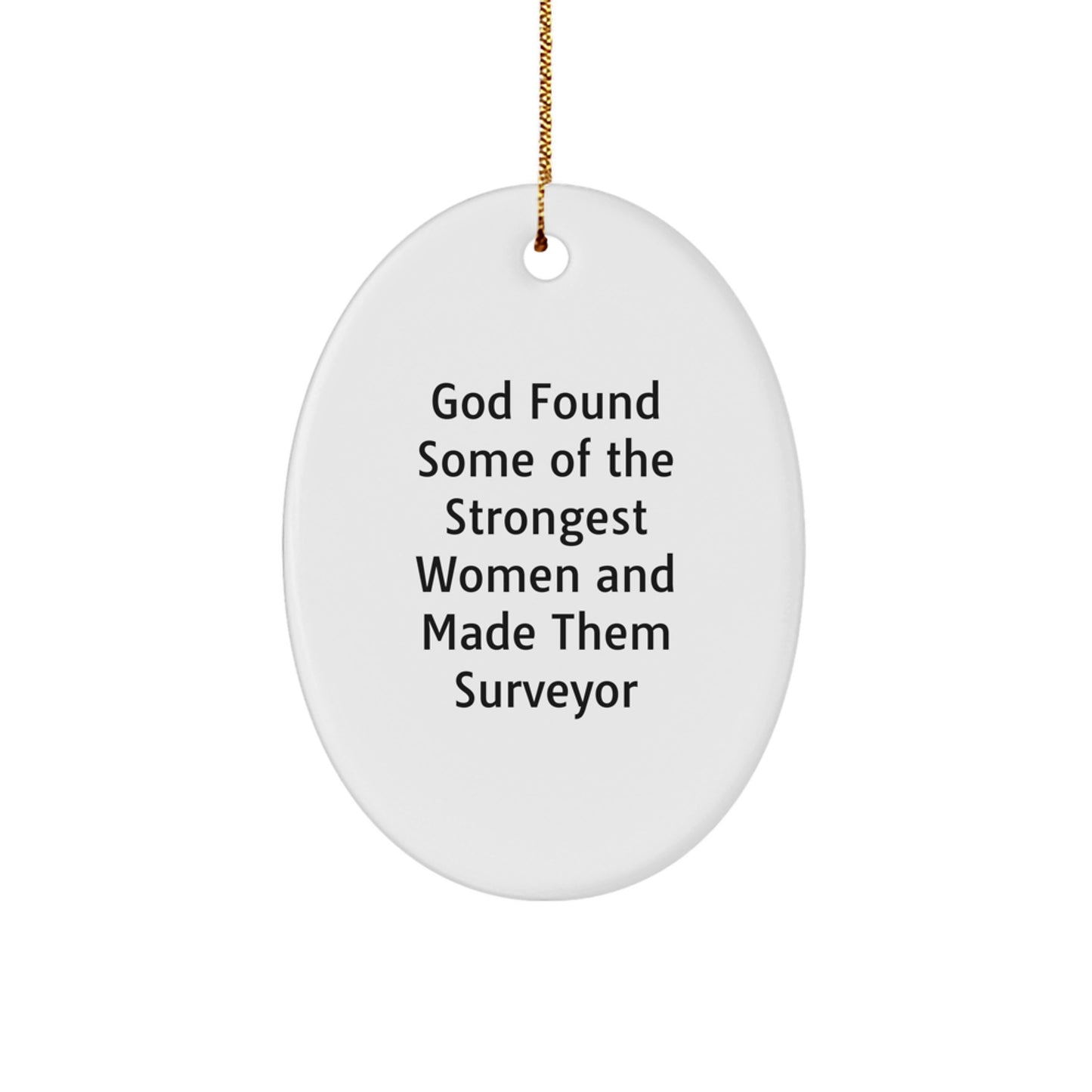 Surveyor Gifts from Men to Women - Funny Oval Ornament for Christmas - God Found Some Of The Strongest Women And Made Them Surveyor - Image 1