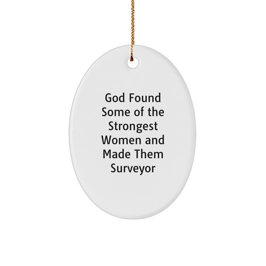 Surveyor Gifts from Men to Women - Funny Oval Ornament for Christmas - God Found Some Of The Strongest Women And Made Them Surveyor - Image 1
