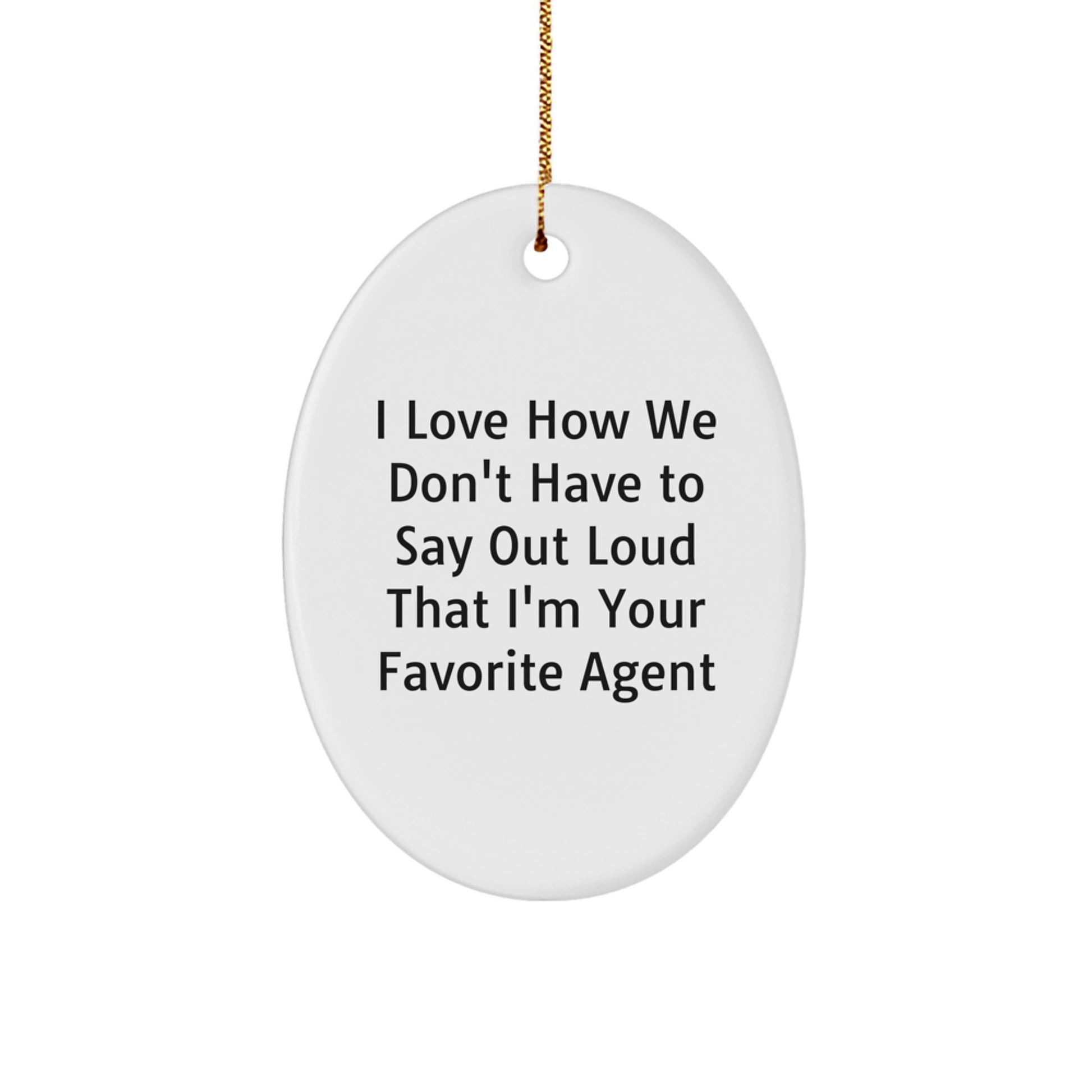 Funny Agent Gifts from Friends - I Love How We Don't Have To Say Out Loud That I'm Your Favorite Agent Oval Ornament for Christmas - Image 1