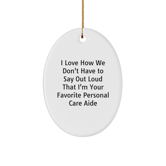 Funny Personal Care Aide Gifts from Friends, Oval Ornament for Christmas, I Love How... - Image 1