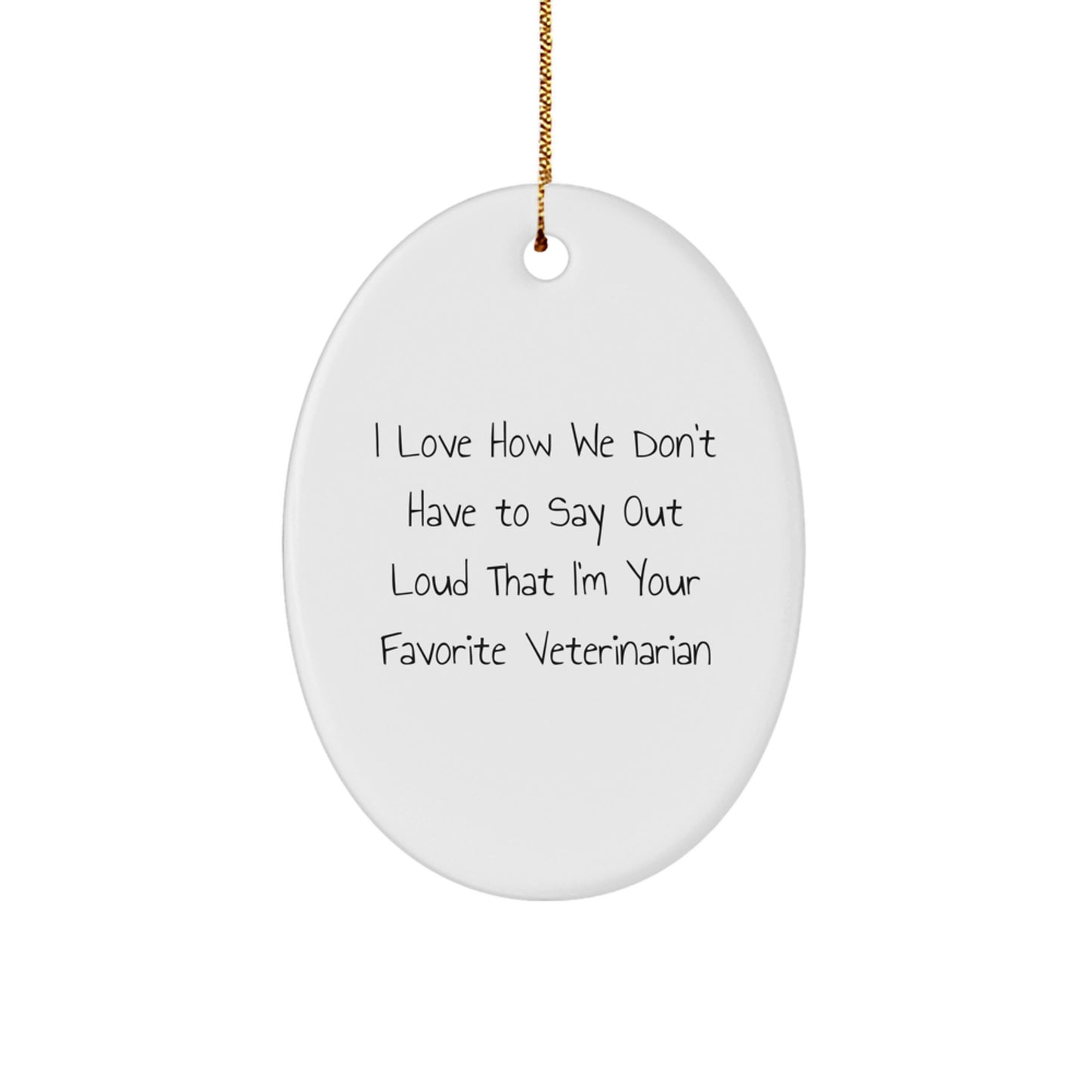 Funny Veterinarian Gifts from Friends for Favorite Veterinarians - Oval Ornament, I Love How We Don't Have To Say Out Loud That I'm Your Favorite Veterinarian, Christmas Unique Gifts - Image 1