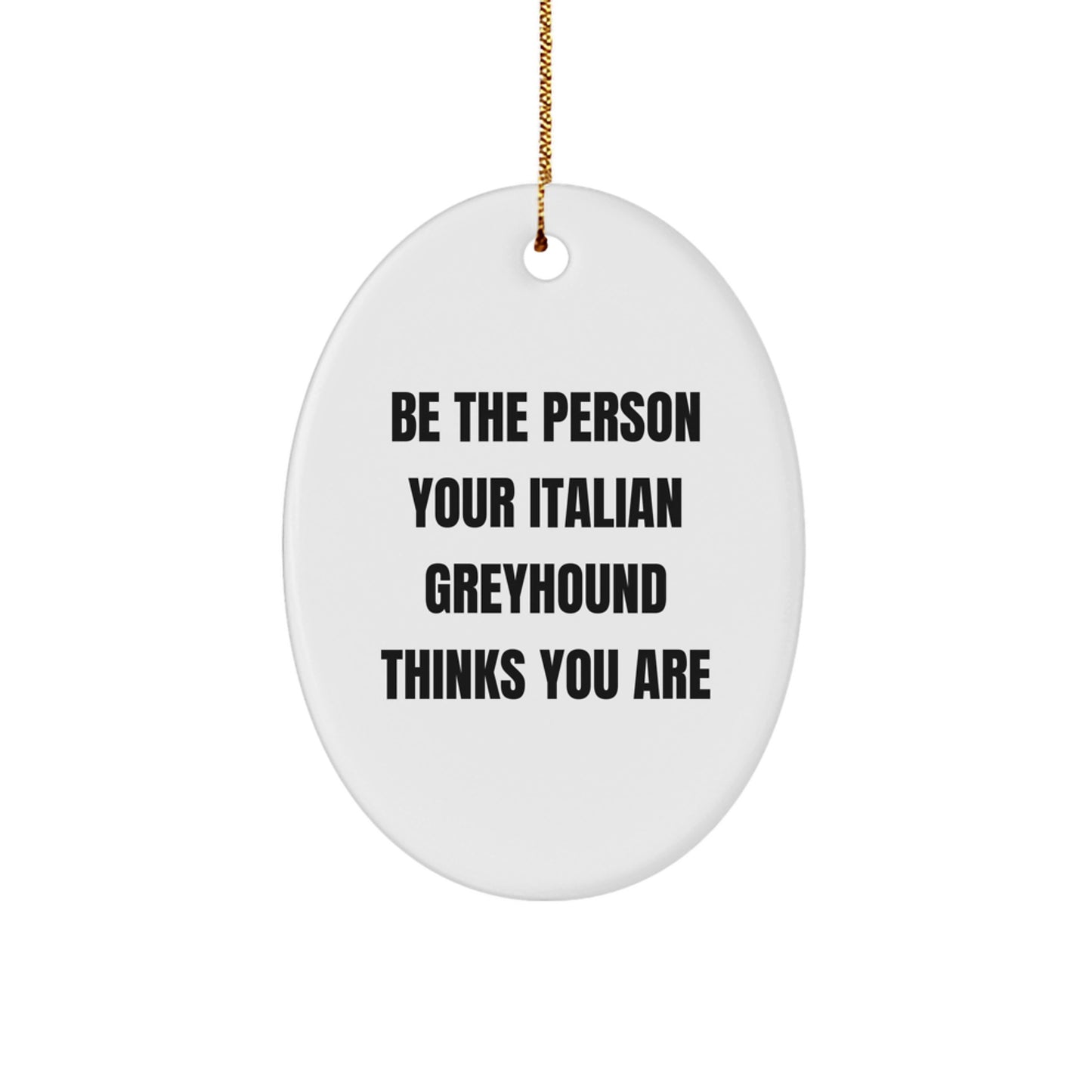 Funny Italian Greyhound Dog Oval Ornament Gifts from Family, 'Be The Person Your Italian Greyhound Thinks You Are', for Italian Greyhound Dog Friends, Christmas Unique Gifts - Image 1