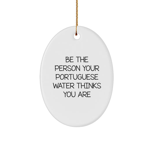 Funny Portuguese Water Dog Oval Ornament Gifts from Family to Friends for Christmas, Be the Person Your Portuguese Water Thinks You Are, White Oval Shape, 3.25' Tall - Image 1