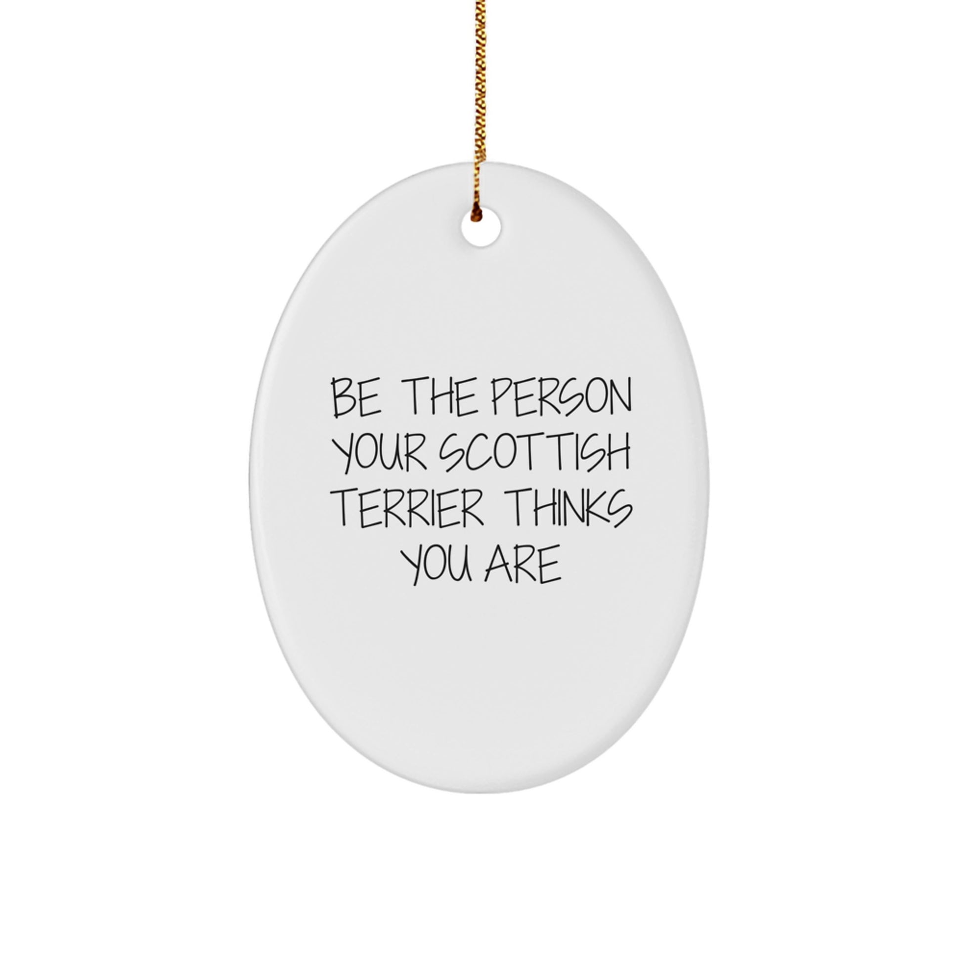 Funny Scottish Terrier Dog Gifts from Men to Family - Be The Person Your Scottish Terrier Thinks You Are, Oval Ornament for Christmas - Image 1