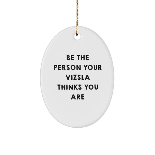 Funny Vizsla Dog Gifts from Friends for Christmas Oval Ornament - Be The Person Your Vizsla Thinks You Are - Image 1
