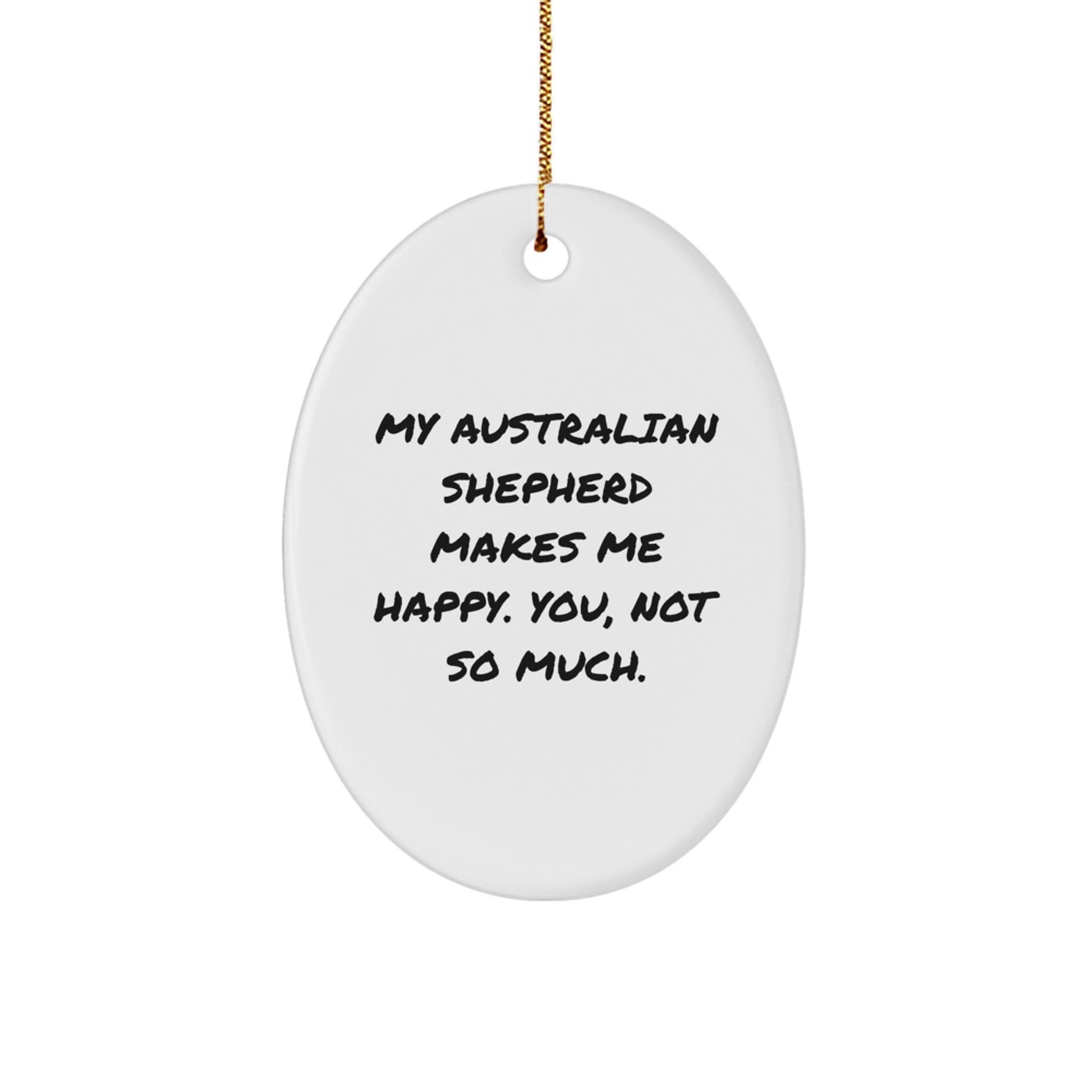 Australian Shepherd Dog Oval Ornament - Funny Gift from Friends and Family for Men, Women, and Coworkers - 'My Australian Shepherd Makes Me Happy. You, Not So Much.' - Image 1
