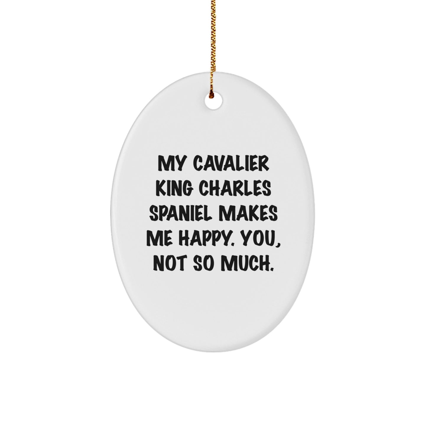 Funny Cavalier King Charles Spaniel Dog Christmas Oval Ornament Gifts from Friends to Family, 'My Cavalier King Charles Spaniel Makes Me Happy. You, Not So Much.' - Image 1