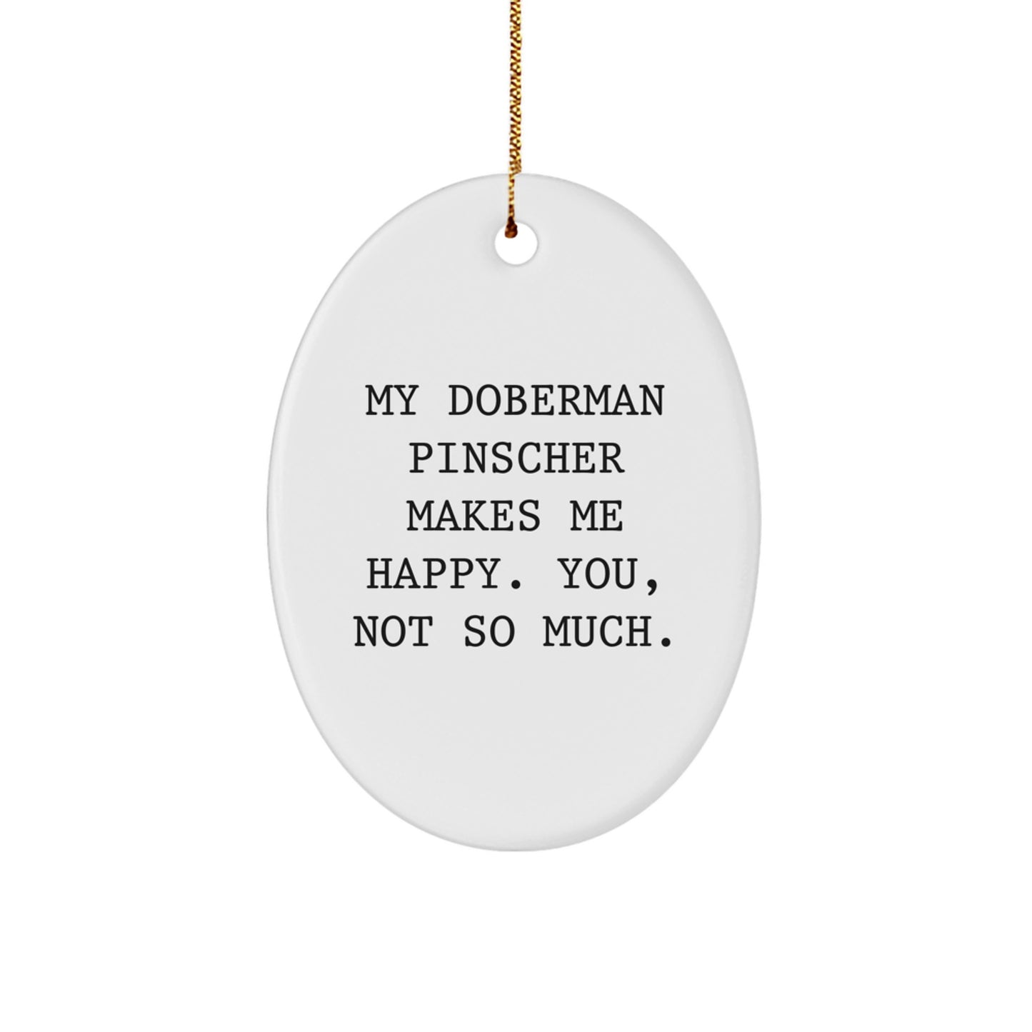 Doberman Pinscher Dog Lover Gifts from Family for Christmas Unique Oval Ornament, Funny Quote 'My Doberman Pinscher Makes Me Happy. You, Not So Much.' - Image 1
