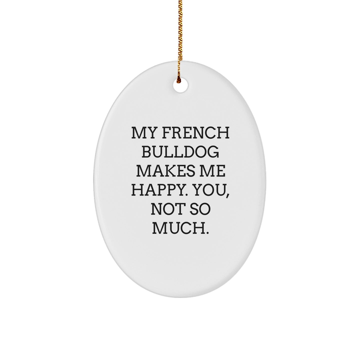 Funny French Bulldog Oval Ornaments Gifts for Men Women Friends Family - 'My French Bulldog Makes Me Happy. You, Not So Much.' - Image 1