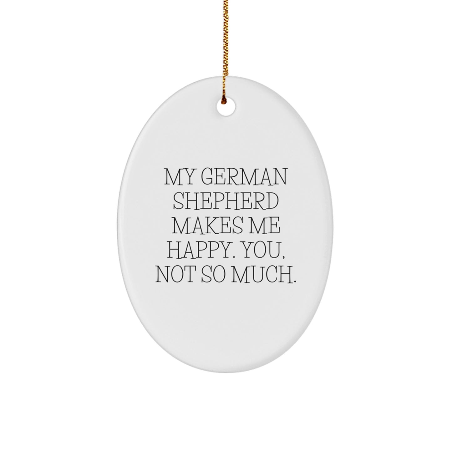 German Shepherd Dog Lover Gifts for Friends, Funny Oval Ornament from Men, 'My German Shepherd Makes Me Happy. You, Not So Much.' on Christmas Unique - Image 1