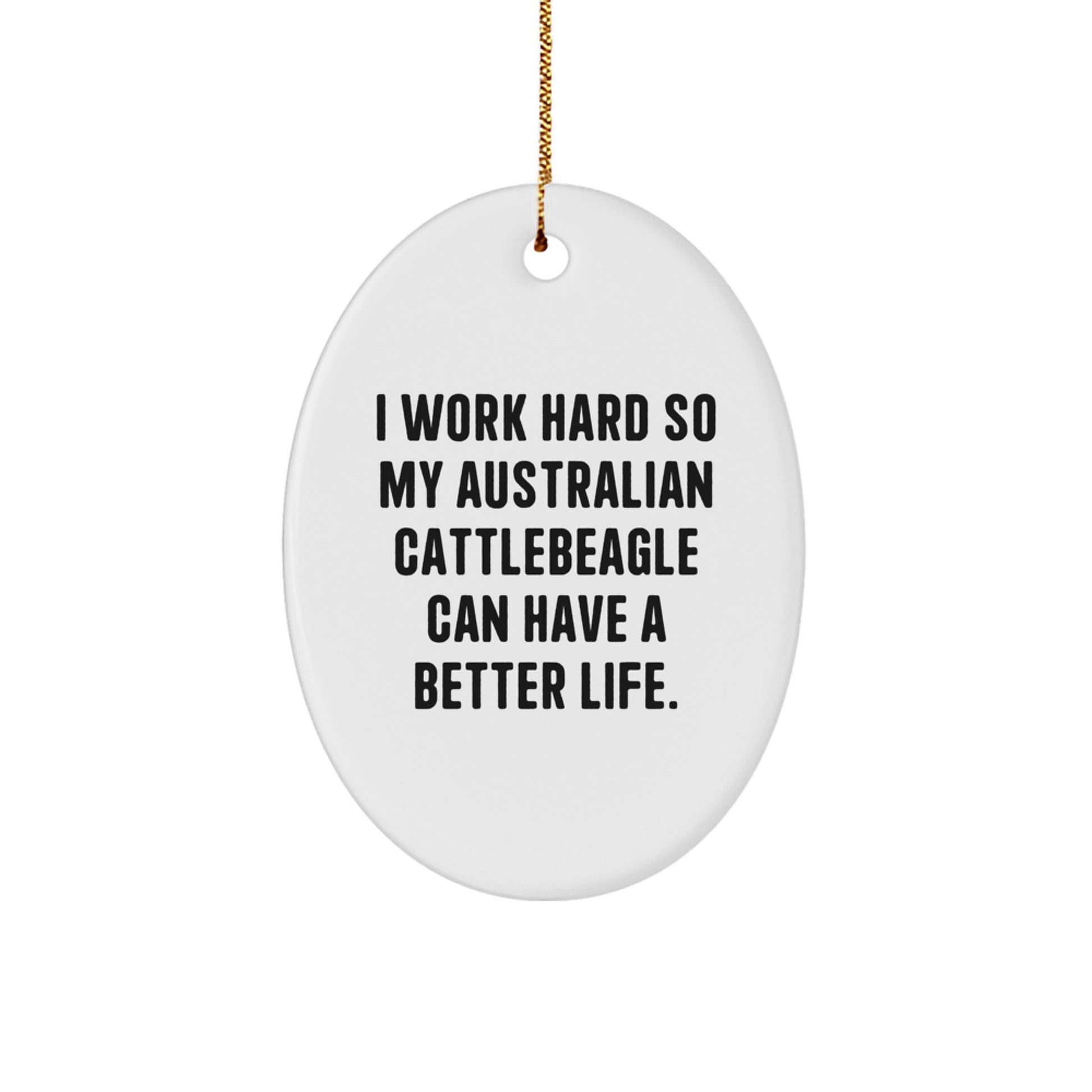 Australian Cattle Dog Lovers Gifts, I Work Hard So My Australian Cattlebeagle Can Have A Better Life., Oval Ornament, Christmas Unique Gifts from Family to Friends, Australian Cattle Dog Enthusiasts - Image 1