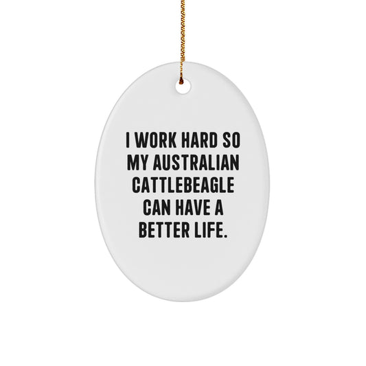 Australian Cattle Dog Lovers Gifts, I Work Hard So My Australian Cattlebeagle Can Have A Better Life., Oval Ornament, Christmas Unique Gifts from Family to Friends, Australian Cattle Dog Enthusiasts - Image 1
