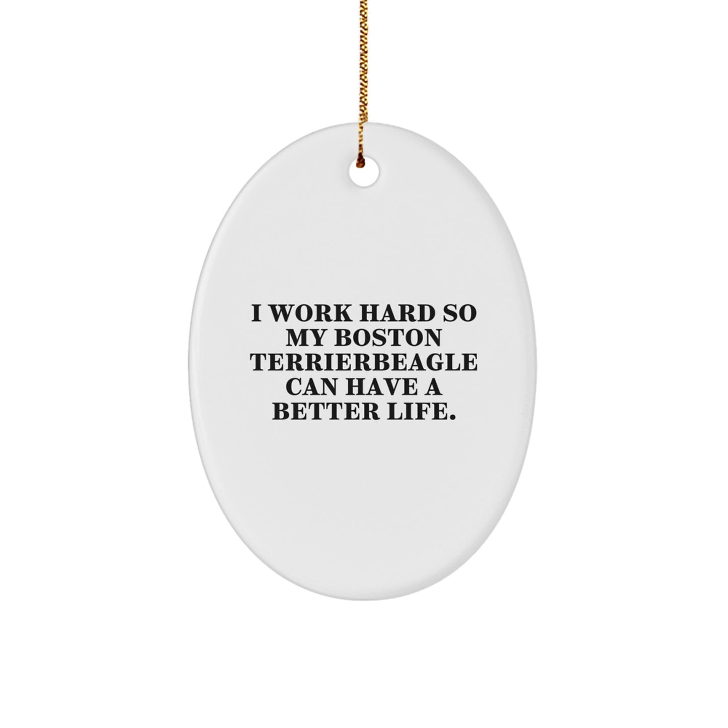 Boston Terrier Dog Lover's Christmas Unique Gift Ideas - 'I Work Hard So My Boston Terrier Can Have A Better Life.' Oval Ornament from Gifts for Boston Terrier Dog Owners, Friends, and Family - Image 1