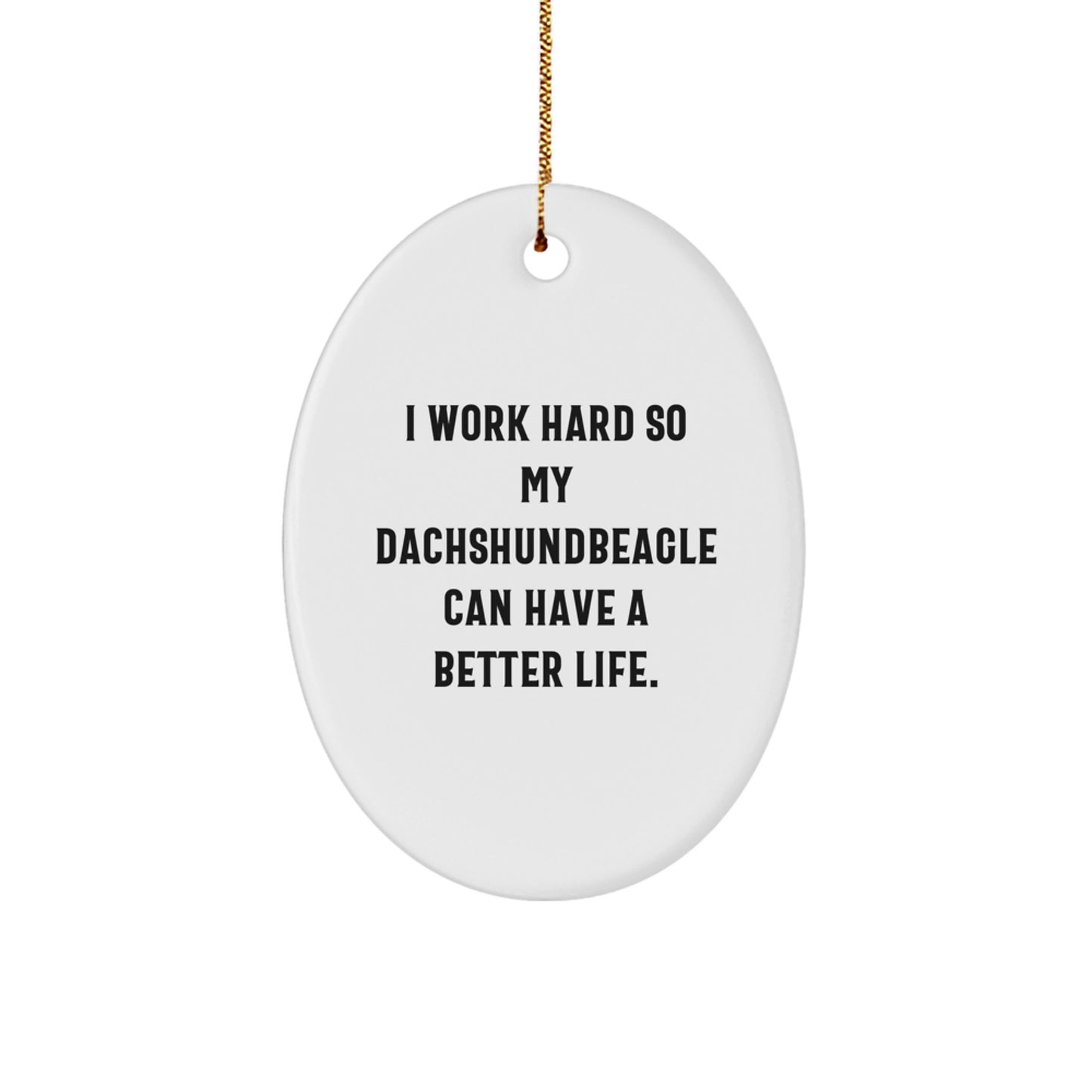 Dachshund Dog Lover Gifts from Friends and Family, I Work Hard So My Dachshundbeagle Can Have A Better Life., Oval Ornament for Christmas, Funny Quote - Image 1
