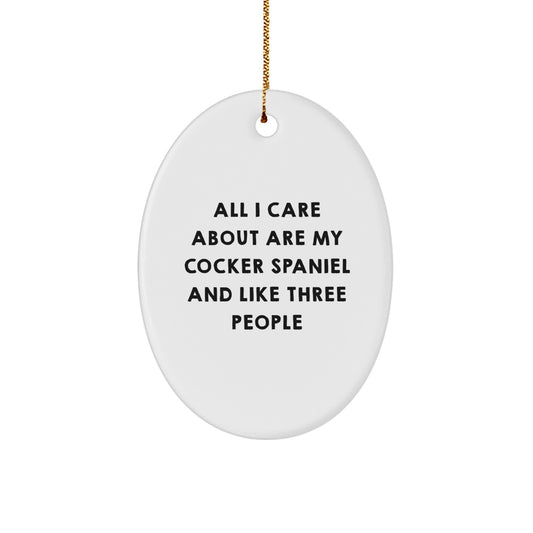 Cocker Spaniel Dog Lovers' Christmas Unique Gift, Funny Oval Ornament for Men, Women, Friends, Family, 'All I Care About Are My Cocker Spaniel And Like Three People' - Image 1