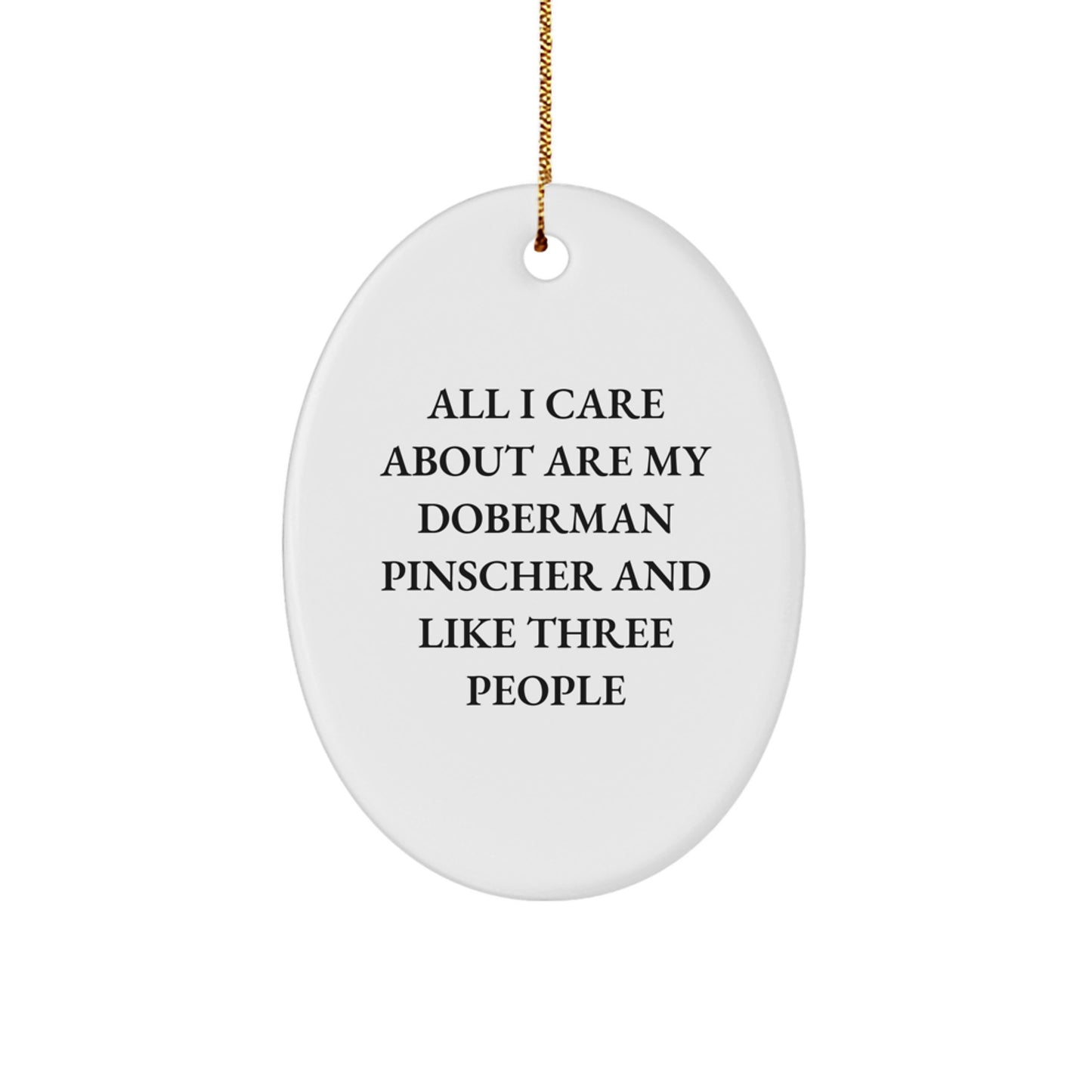 Doberman Pinscher Dog Lovers Gifts, Oval Ornament for Men, Christmas Unique Gifts from Friends, 'All I Care About Are My Doberman Pinscher And Like Three People' Quote, Oval Shaped, White - Image 1