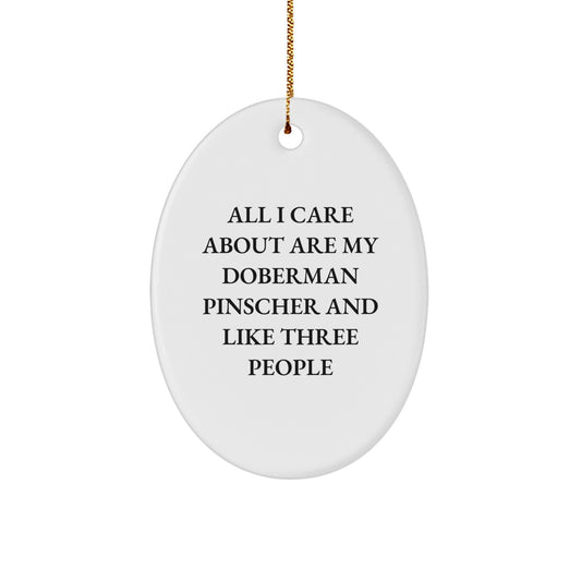 Doberman Pinscher Dog Lovers Gifts, Oval Ornament for Men, Christmas Unique Gifts from Friends, 'All I Care About Are My Doberman Pinscher And Like Three People' Quote, Oval Shaped, White - Image 1