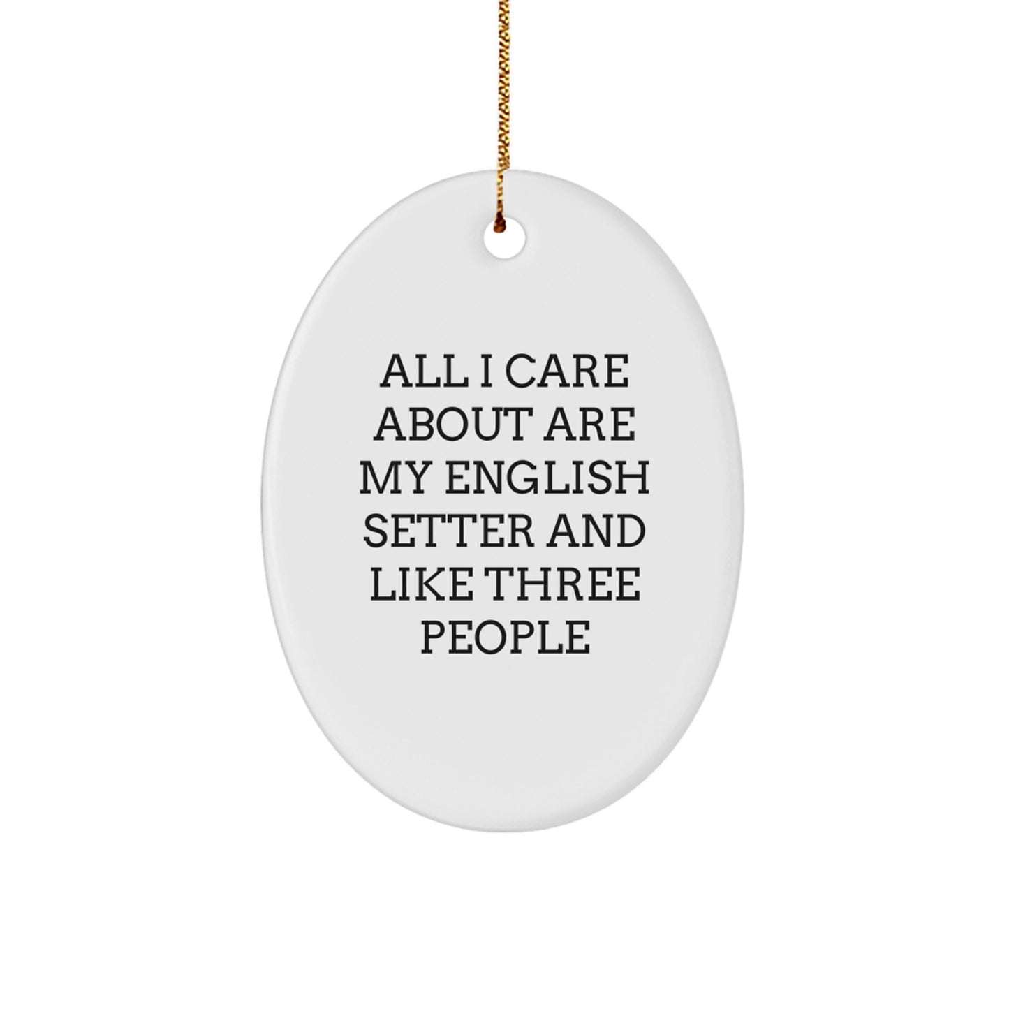 English Setter Dog Lovers' Oval Ornament, Gifts from Friends for Family, 'All I Care About Are My English Setter And Like Three People', Christmas Unique Present - Image 1