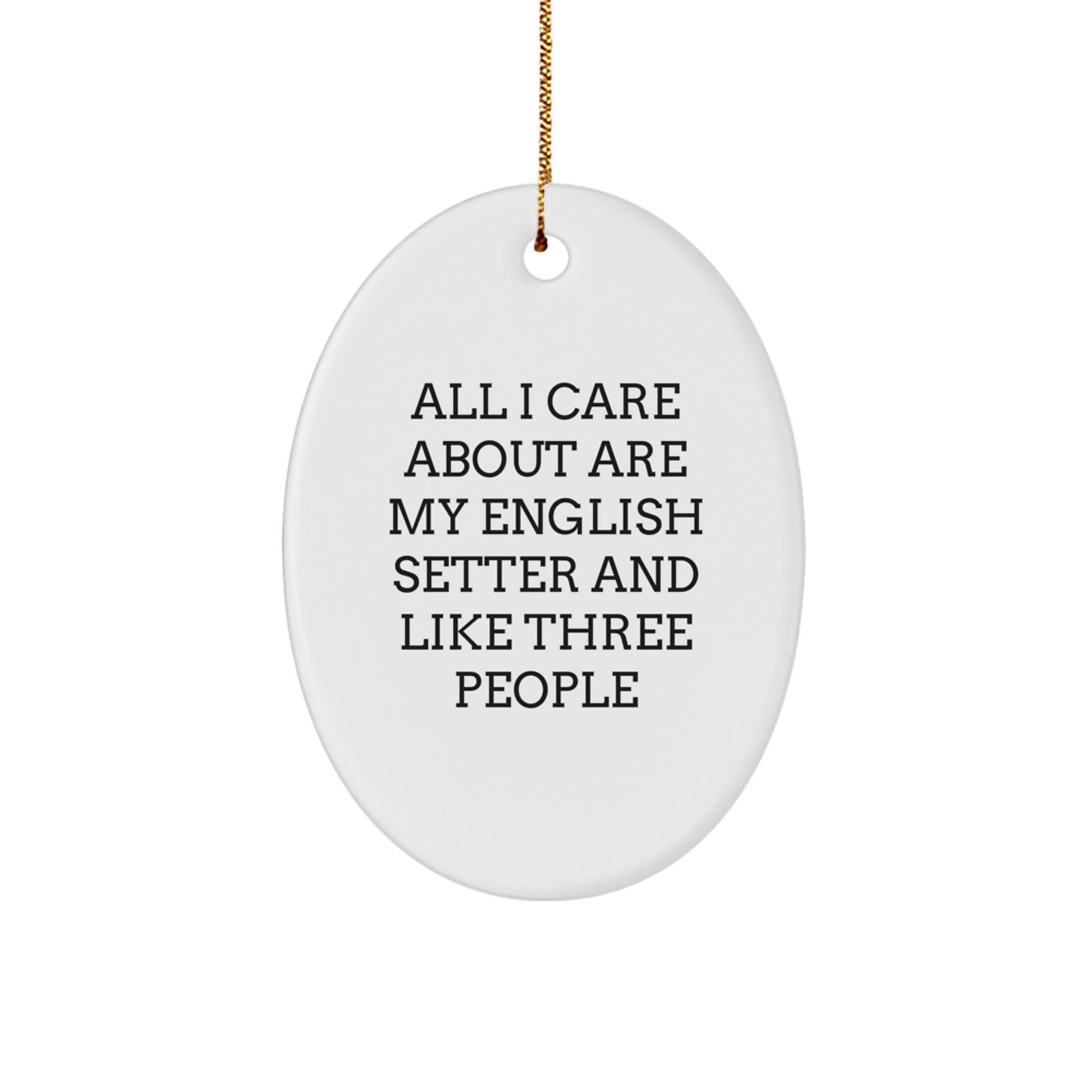 English Setter Dog Lovers' Oval Ornament, Gifts from Friends for Family, 'All I Care About Are My English Setter And Like Three People', Christmas Unique Present - Image 1