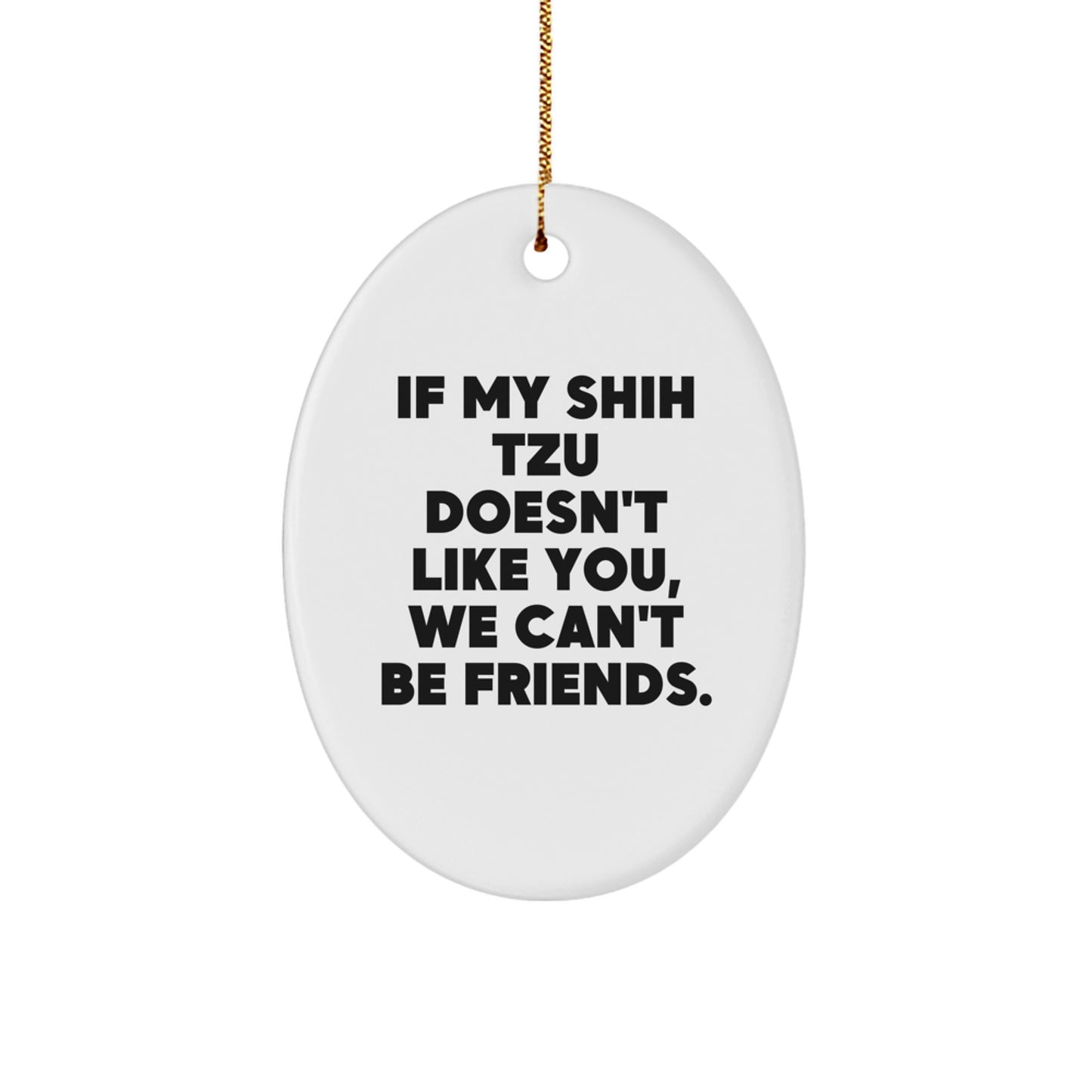 Funny Shih Tzu Dog Oval Ornament Gifts from Friends and Family, Christmas Unique Gifts for Shih Tzu Lovers, If My Shih Tzu Doesn't Like You - Image 1