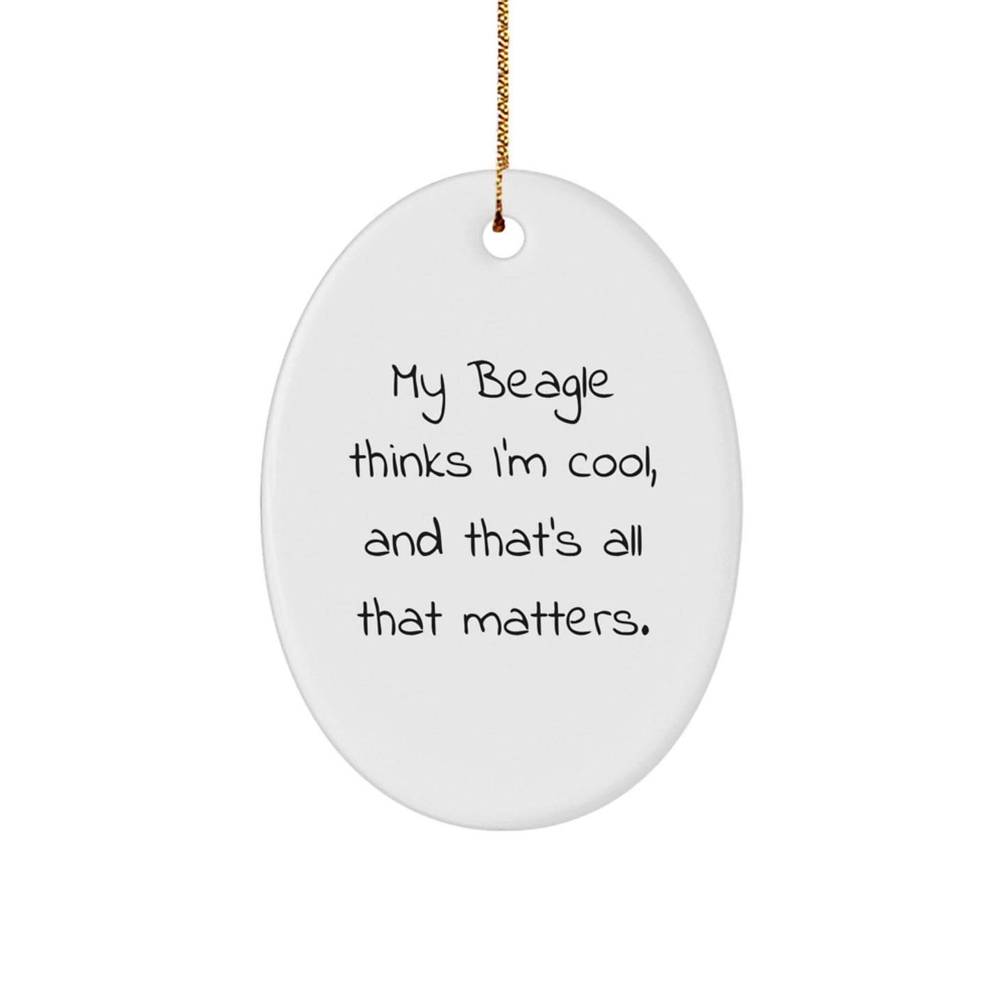 Funny Beagle Dog Lover Gifts from Family to Friends - Oval Ornament My Beagle Thinks I'm Cool, And That's All That Matters - Christmas Unique Gifts - Image 1