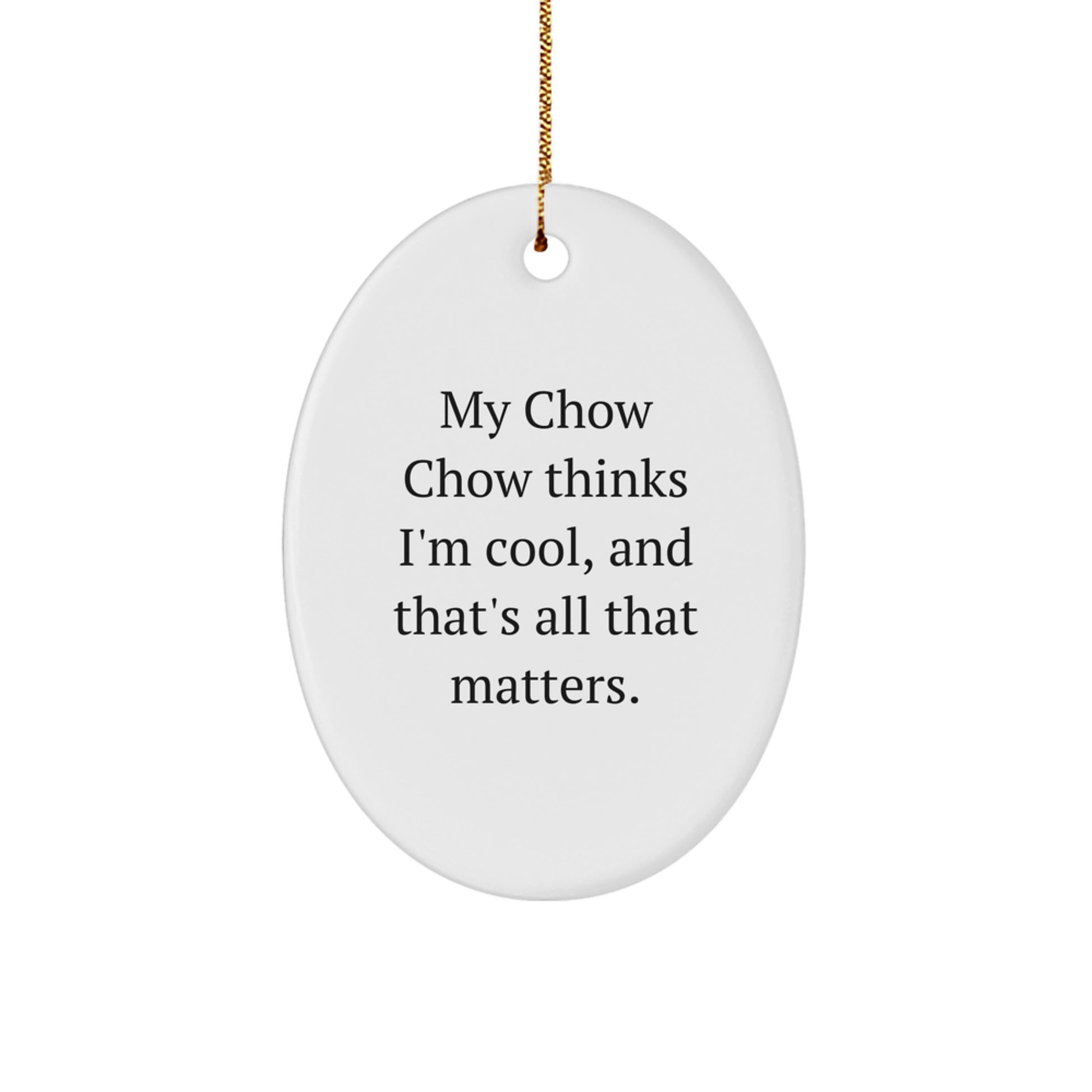 Chow Chow Dog Lover Gifts from Friends to Family - Oval Ornament with Funny Quote 'My Chow Chow Thinks I'm Cool, And That's All That Matters.' for Christmas - Image 1