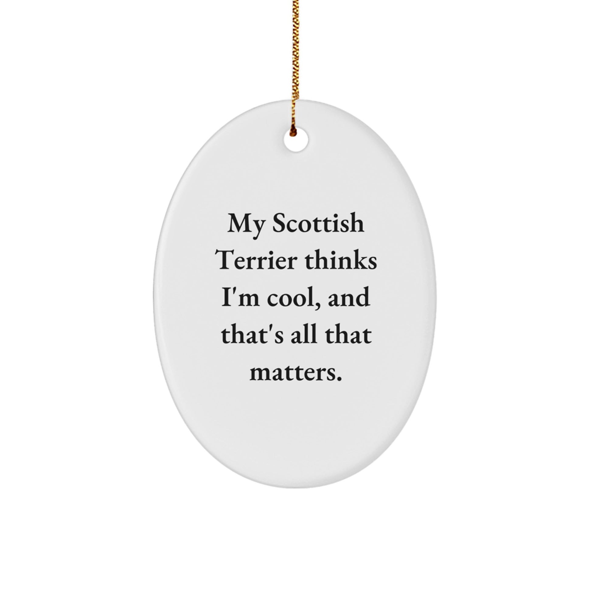 Funny Scottish Terrier Dog Gifts for Men, Oval Ornament from Family, 'My Scottish Terrier Thinks I'm Cool, And That's All That Matters.' - Image 1