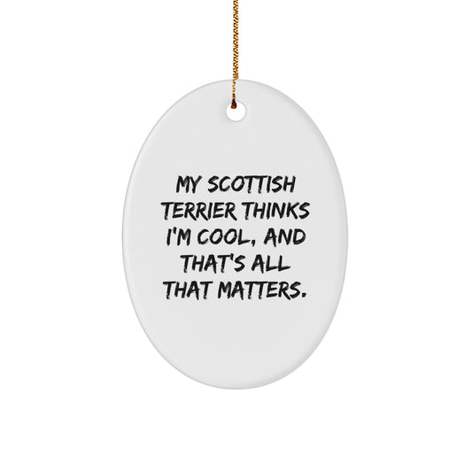 Funny Scottish Terrier Dog Gifts from Men to Friends - Oval Ornament 'My Scottish Terrier Thinks I'm Cool, And That's All That Matters.' for Scottish Terrier Dog Lovers - Christmas Unique Gifts - Image 1