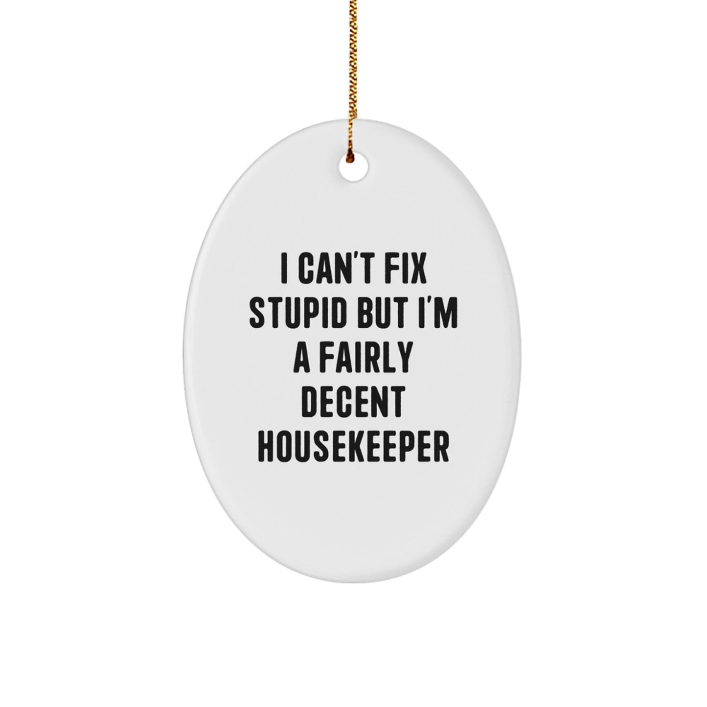 Funny Housekeeper Gifts from Friends for Christmas - Oval Ornament with 'I Can't Fix Stupid But I'm A Fairly Decent Housekeeper' Quote - Image 1