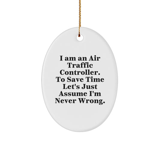 Funny Air Traffic Controller Gifts from Friends and Family - 'I Am An Air Traffic Controller. To Save Time Let's Just Assume I'm Never Wrong.' Oval Ornament for Christmas - Image 1