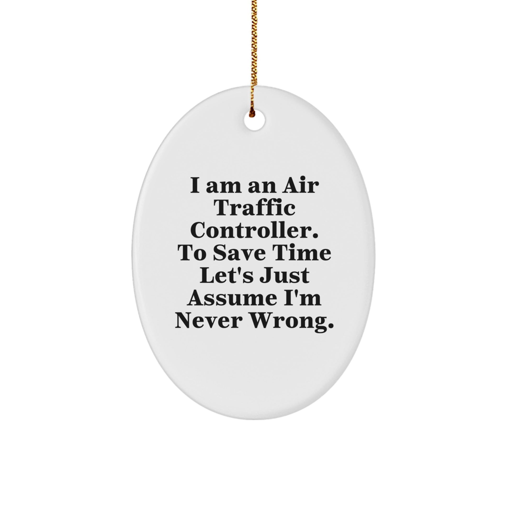 Funny Air Traffic Controller Gifts from Friends and Family - 'I Am An Air Traffic Controller. To Save Time Let's Just Assume I'm Never Wrong.' Oval Ornament for Christmas - Image 1